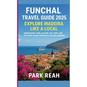 reah, park FUNCHAL TRAVEL GUIDE 2025: EXPLORE MADEIRA LIKE A LOCAL: HIDDEN GEMS, FOOD, CULTURE, DAY TRIPS, AND CITY MAPS ALONG PORTUGAL’S ATLANTIC PARADISE reah, park FUNCHAL TRAVEL GUIDE 2025: EXPLORE MADEIRA LIKE A LOCAL: HIDDEN GEMS, FOOD, CULTURE, DAY TRIPS, AND CITY MAPS ALONG PORTUGAL’S ATLANTIC PARADISE