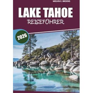 Brooks, Melvin E. Lake Tahoe Reiseführer 2026: Ihr unverzichtbares Handbuch für die Erkundung von Stränden, landschaftlich reizvollen Wanderwegen, Outdoor-Abenteuern, ... Aktivitäten in der Sierra Nevada-Region Brooks, Melvin E. Lake Tahoe Reiseführer 2026: Ihr unverzichtbares Handbuch für die Erkundung von Stränden, landschaftlich reizvollen Wanderwegen, Outdoor-Abenteuern, ... Aktivitäten in der Sierra Nevada-Region