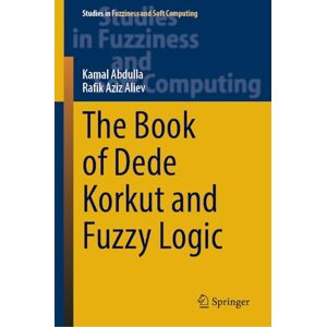 Abdulla, Kamal The Book of Dede Korkut and Fuzzy Logic (Studies in Fuzziness and Soft Computing, 438) Abdulla, Kamal The Book of Dede Korkut and Fuzzy Logic (Studies in Fuzziness and Soft Computing, 438)