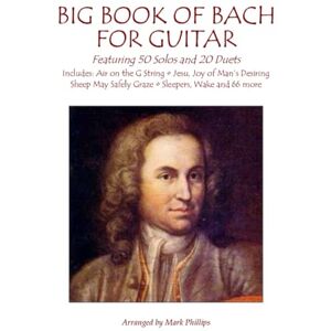 Bach, Johann Sebastian Big Book of Bach for Guitar: Featuring 50 Solos and 20 Duets Bach, Johann Sebastian Big Book of Bach for Guitar: Featuring 50 Solos and 20 Duets