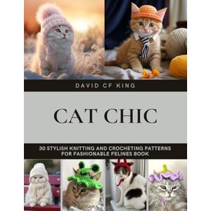 King, David CF Cat Chic: 30 Stylish Knitting and Crocheting Patterns for Fashionable Felines Book King, David CF Cat Chic: 30 Stylish Knitting and Crocheting Patterns for Fashionable Felines Book