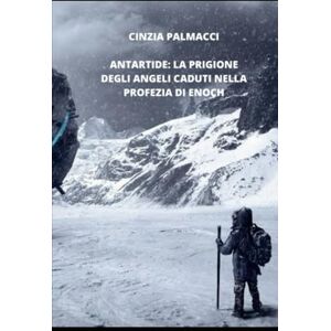 Palmacci, Cinzia Antartide: la prigione degli angeli caduti nella profezia di Enoch Palmacci, Cinzia Antartide: la prigione degli angeli caduti nella profezia di Enoch