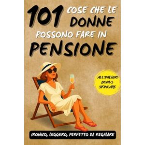Ci, Vanessa 101 cose che le donne possono fare in pensione: Un fantastico libro regalo per donne in pensione, pieno di ironia, libertà e sorrisi Ci, Vanessa 101 cose che le donne possono fare in pensione: Un fantastico libro regalo per donne in pensione, pieno di ironia, libertà e sorrisi