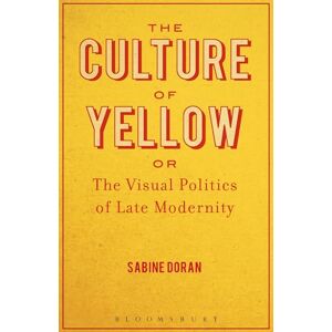 Doran, Sabine The Culture of Yellow: Or, The Visual Politics of Late Modernity Doran, Sabine The Culture of Yellow: Or, The Visual Politics of Late Modernity