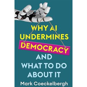 Coeckelbergh, Mark Why AI Undermines Democracy and What To Do About It Coeckelbergh, Mark Why AI Undermines Democracy and What To Do About It