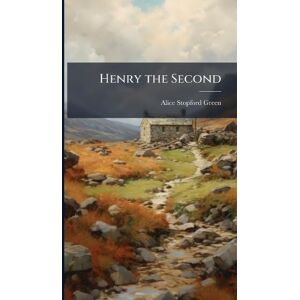 Green, Alice Stopford Henry the Second Green, Alice Stopford Henry the Second