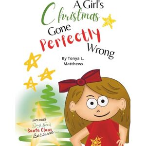 Matthews, Tonya L. A Girl's Christmas Gone Perfectly Wrong & Boys Need Santa Claus Because ...: Two Books in One Matthews, Tonya L. A Girl's Christmas Gone Perfectly Wrong & Boys Need Santa Claus Because ...: Two Books in One