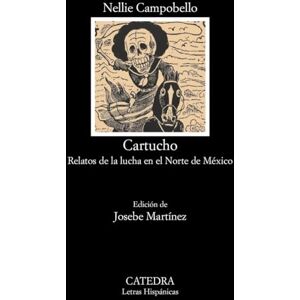 Campobello, Nellie Cartucho: Relatos de la lucha en el Norte de México (Letras Hispánicas) Campobello, Nellie Cartucho: Relatos de la lucha en el Norte de México (Letras Hispánicas)