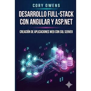 Owens, Cory Desarrollo Full-Stack con Angular yASP.NET: Creación de aplicaciones web con SQL Server Owens, Cory Desarrollo Full-Stack con Angular yASP.NET: Creación de aplicaciones web con SQL Server