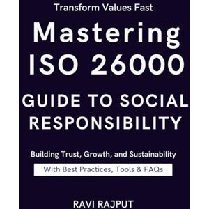RAJPUT, RAVI Mastering ISO 26000: Guide to Social Responsibility: ISO 26000 Made Simple: A Step-by-Step Implementation Handbook The Ultimate ISO 26000 Implementation Guide for Modern Organizations ISO 26000 RAJPUT, RAVI Mastering ISO 26000: Guide to Social Responsibility: ISO 26000 Made Simple: A Step-by-Step Implementation Handbook The Ultimate ISO 26000 Implementation Guide for Modern Organizations ISO 26000