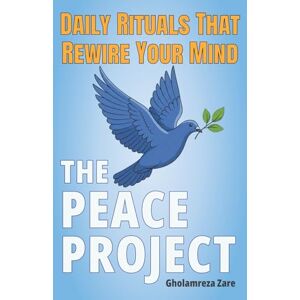 Zare, Gholamreza The Peace Project: Daily Rituals That Rewire Your Mind (Emotional Freedom & Self-Mastery Series) Zare, Gholamreza The Peace Project: Daily Rituals That Rewire Your Mind (Emotional Freedom & Self-Mastery Series)