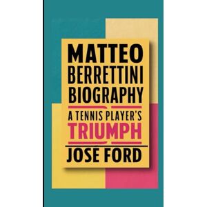Ford, Jose MATTEO BERRETTINI BIOGRAPHY: A Tennis Player's Triumph Ford, Jose MATTEO BERRETTINI BIOGRAPHY: A Tennis Player's Triumph