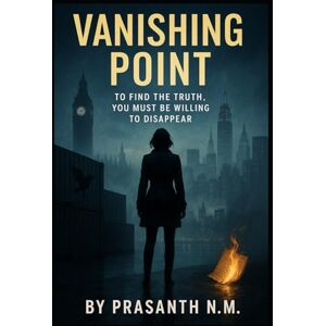 N.M, Prasanth Vanishing Point: To find the truth, you must be willing to disappear N.M, Prasanth Vanishing Point: To find the truth, you must be willing to disappear