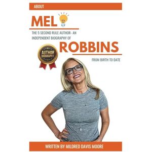 Moore, Mildred Davis About MEL, THE 5 SECOND RULE AUTHOR— An Independent Biography of ROBBINS from birth to date. (Biography of Authors) Moore, Mildred Davis About MEL, THE 5 SECOND RULE AUTHOR— An Independent Biography of ROBBINS from birth to date. (Biography of Authors)