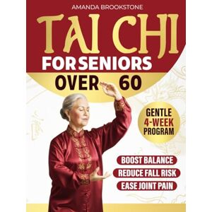 Brookstone, Amanda Tai Chi for Senior Over 60: A Gentle 4-Week Program to Improve Balance, Ease Joint Pain & Prevent Falls — At Any Age! Brookstone, Amanda Tai Chi for Senior Over 60: A Gentle 4-Week Program to Improve Balance, Ease Joint Pain & Prevent Falls — At Any Age!