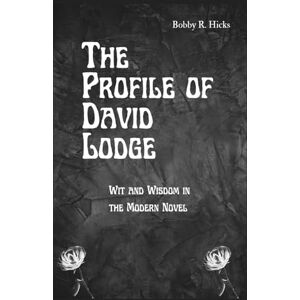 Hicks, Bobby R. The Profile of David Lodge: Wit and Wisdom in the Modern Novel (Biographies of influential Figures) Hicks, Bobby R. The Profile of David Lodge: Wit and Wisdom in the Modern Novel (Biographies of influential Figures)