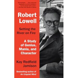 Jamison, Kay Redfield Robert Lowell, Setting the River on Fire: A Study of Genius, Mania, and Character Jamison, Kay Redfield Robert Lowell, Setting the River on Fire: A Study of Genius, Mania, and Character