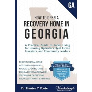 Foote, Dr. Hunter T. How to Open a Recovery Home in Georgia: A Practical Guide to Sober Living for Operators, Real Estate Investors, and Community Leaders Foote, Dr. Hunter T. How to Open a Recovery Home in Georgia: A Practical Guide to Sober Living for Operators, Real Estate Investors, and Community Leaders