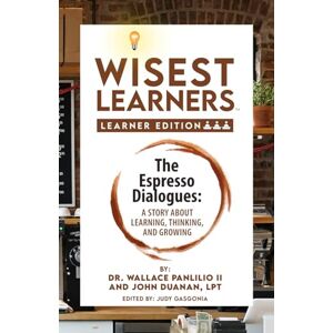 Panlilio II, Dr. Wallace Wisest Learners (Learner Edition): The Espresso Dialogues: A Story About Learning, Thinking, and Growing Panlilio II, Dr. Wallace Wisest Learners (Learner Edition): The Espresso Dialogues: A Story About Learning, Thinking, and Growing