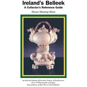 Mann, Horace Manning Ireland's Belleek: A Collector's Reference Guide Mann, Horace Manning Ireland's Belleek: A Collector's Reference Guide