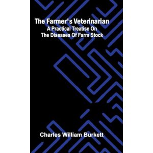 William Burkett, Charles Beautiful end (Edition1): A Practical Treatise on the Diseases of Farm Stock William Burkett, Charles Beautiful end (Edition1): A Practical Treatise on the Diseases of Farm Stock