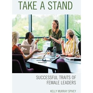 Rowman & Littlefield Publishers Take a Stand: Successful Traits of Female Leaders Rowman & Littlefield Publishers Take a Stand: Successful Traits of Female Leaders