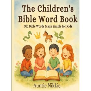 Nikkie, Auntie The Children's Bible Word Book: Old Bible Words Made Simple for Kids Nikkie, Auntie The Children's Bible Word Book: Old Bible Words Made Simple for Kids