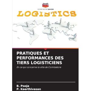 Pooja, B Pratiques Et Performances Des Tiers Logisticiens: En ce qui concerne la ville de Coimbatore Pooja, B Pratiques Et Performances Des Tiers Logisticiens: En ce qui concerne la ville de Coimbatore