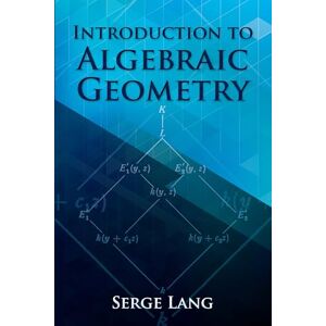 Lang, Serge Introduction to Algebraic Geometry (Dover Books on Mathematics) Lang, Serge Introduction to Algebraic Geometry (Dover Books on Mathematics)