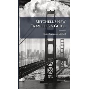 Mitchell, Samuel Augustus Mitchell's New Traveller's Guide Mitchell, Samuel Augustus Mitchell's New Traveller's Guide