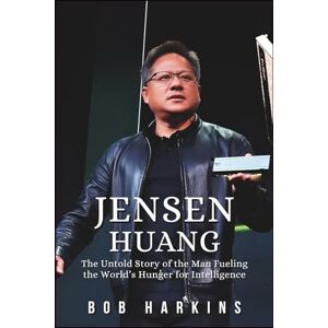 Harkins, Bob Jensen Huang Biography: The Untold Story of the Man Fueling the World’s Hunger for Intelligence Harkins, Bob Jensen Huang Biography: The Untold Story of the Man Fueling the World’s Hunger for Intelligence