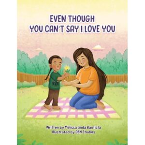 Bautista, Melissa L Even Though You Can't Say I Love You Bautista, Melissa L Even Though You Can't Say I Love You
