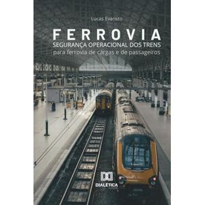 Evaristo, Lucas Ferrovia: Segurança Operacional dos Trens: Para Ferrovia de Cargas e de Passageiros Evaristo, Lucas Ferrovia: Segurança Operacional dos Trens: Para Ferrovia de Cargas e de Passageiros