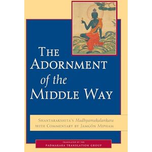 Mipham, Jamgon The Adornment of the Middle Way: Shantarakshita's Madhyamakalankara with Commentary by Jamgon Mipham Mipham, Jamgon The Adornment of the Middle Way: Shantarakshita's Madhyamakalankara with Commentary by Jamgon Mipham