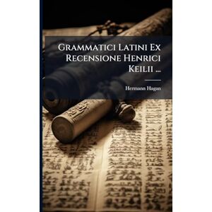 Hagan, Hermann Grammatici Latini Ex Recensione Henrici Keilii ... Hagan, Hermann Grammatici Latini Ex Recensione Henrici Keilii ...