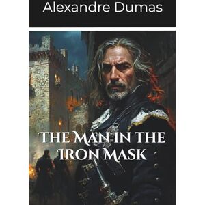 Dumas, Alexandre The Man in the Iron Mask: Volume 3 Part 4 of the D’Artagnan Series Dumas, Alexandre The Man in the Iron Mask: Volume 3 Part 4 of the D’Artagnan Series