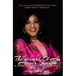 Bell, Kimmi The Heart of an Armor Bearer: A Study of David and King Saul Bell, Kimmi The Heart of an Armor Bearer: A Study of David and King Saul