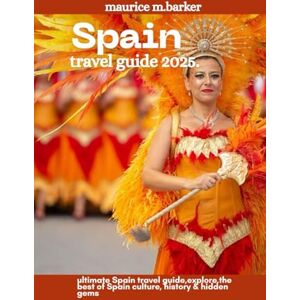 Barker SPAIN TRAVEL GUIDE 2025: Explore the best of Spain culture,history,and hidden gems Barker SPAIN TRAVEL GUIDE 2025: Explore the best of Spain culture,history,and hidden gems
