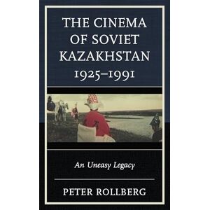 Lexington Books The Cinema of Soviet Kazakhstan 1925–1991: An Uneasy Legacy (Contemporary Central Asia: Societies, Politics, and Cultures) Lexington Books The Cinema of Soviet Kazakhstan 1925–1991: An Uneasy Legacy (Contemporary Central Asia: Societies, Politics, and Cultures)
