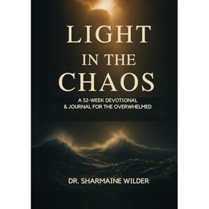 Wilder, Sharmaine Light In The Chaos: A 52-Week Devotional For The Overwhelmed Wilder, Sharmaine Light In The Chaos: A 52-Week Devotional For The Overwhelmed