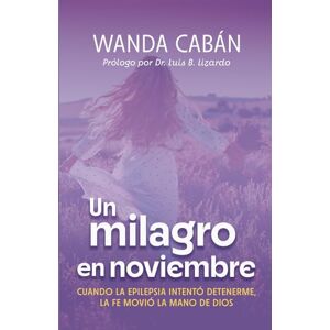 Cabán, Wanda Un milagro en noviembre: Cuando la epilepsia intentó detenerme, la fe movió la mano de Dios. Cabán, Wanda Un milagro en noviembre: Cuando la epilepsia intentó detenerme, la fe movió la mano de Dios.