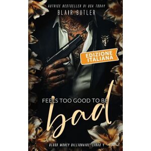 Butler, Blair Feels Too Good To Be Bad, Edizione italiana: Una storia d'amore sulla mafia miliardaria, serie completa di 6 libri: 4 (Blood Money Billionaire) Butler, Blair Feels Too Good To Be Bad, Edizione italiana: Una storia d'amore sulla mafia miliardaria, serie completa di 6 libri: 4 (Blood Money Billionaire)