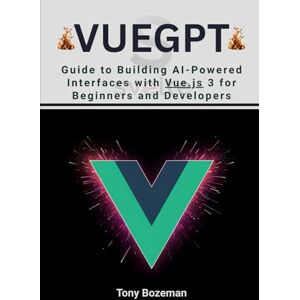 Bozeman, Tony VueGPT: Guide to Building AI-Powered Interfaces with Vue.js 3 for Beginners and Developers (The Vue.js Mastery Series: Modern Development, AI Integration, and Scalable Frontend Workflows) Bozeman, Tony VueGPT: Guide to Building AI-Powered Interfaces with Vue.js 3 for Beginners and Developers (The Vue.js Mastery Series: Modern Development, AI Integration, and Scalable Frontend Workflows)
