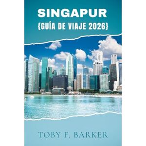 Barker SINGAPUR GUÍA DE VIAJE 2026 Barker SINGAPUR GUÍA DE VIAJE 2026