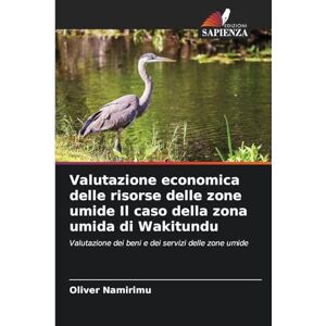 Namirimu, Oliver Valutazione economica delle risorse delle zone umide Il caso della zona umida di Wakitundu: Valutazione dei beni e dei servizi delle zone umide Namirimu, Oliver Valutazione economica delle risorse delle zone umide Il caso della zona umida di Wakitundu: Valutazione dei beni e dei servizi delle zone umide