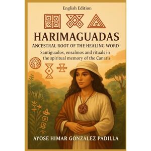 González padilla Raíz, Ayose Himar Harimaguadas: Ancestral Root of the Healing Word Santiguadoras: Rituals, and Folk Medicine of the Canarian Tradition González padilla Raíz, Ayose Himar Harimaguadas: Ancestral Root of the Healing Word Santiguadoras: Rituals, and Folk Medicine of the Canarian Tradition