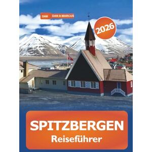 Marcus, Dan A. Spitzbergen Reiseführer 2026: Entdecken Sie Norwegens arktischen Schärengarten, Top-Reiseziel, Abenteuer und Kultur in der Tierwelt Marcus, Dan A. Spitzbergen Reiseführer 2026: Entdecken Sie Norwegens arktischen Schärengarten, Top-Reiseziel, Abenteuer und Kultur in der Tierwelt