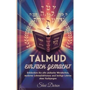 Doron, Shai Talmud einfach gemacht: Entdecken Sie alte jüdische Weisheiten, moderne Lebenslektionen und heilige Lehren ohne Fachjargon Doron, Shai Talmud einfach gemacht: Entdecken Sie alte jüdische Weisheiten, moderne Lebenslektionen und heilige Lehren ohne Fachjargon
