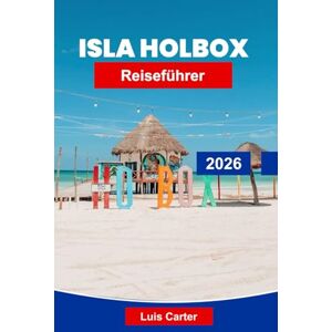 Carter, Luis Isla Holbox Reiseführer 2026: Erkunden Sie tropische Strände, Begegnungen mit der Tierwelt und entspannte Inselatmosphäre Carter, Luis Isla Holbox Reiseführer 2026: Erkunden Sie tropische Strände, Begegnungen mit der Tierwelt und entspannte Inselatmosphäre