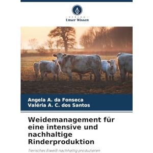 da Fonseca, Angela A. Weidemanagement für eine intensive und nachhaltige Rinderproduktion: Tierisches Eiweiß nachhaltig produzieren da Fonseca, Angela A. Weidemanagement für eine intensive und nachhaltige Rinderproduktion: Tierisches Eiweiß nachhaltig produzieren